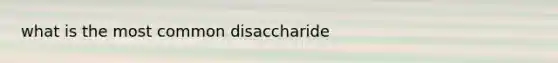 what is the most common disaccharide