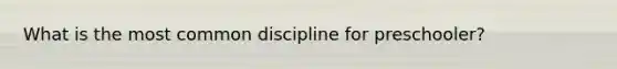 What is the most common discipline for preschooler?