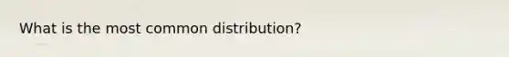 What is the most common distribution?