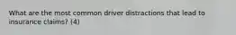 What are the most common driver distractions that lead to insurance claims? (4)