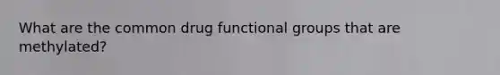 What are the common drug functional groups that are methylated?