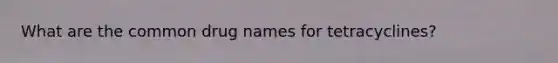 What are the common drug names for tetracyclines?