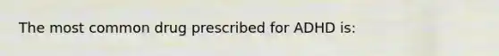 The most common drug prescribed for ADHD is: