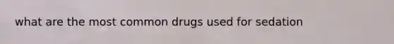 what are the most common drugs used for sedation