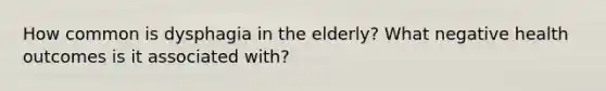 How common is dysphagia in the elderly? What negative health outcomes is it associated with?