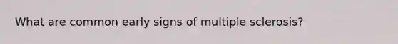 What are common early signs of multiple sclerosis?