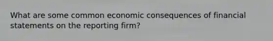 What are some common economic consequences of financial statements on the reporting firm?