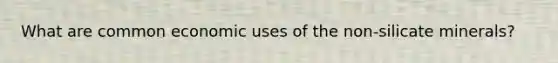 What are common economic uses of the non-silicate minerals?