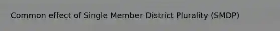 Common effect of Single Member District Plurality (SMDP)