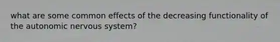 what are some common effects of the decreasing functionality of the autonomic nervous system?