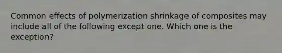 Common effects of polymerization shrinkage of composites may include all of the following except one. Which one is the exception?