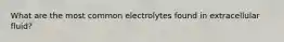 What are the most common electrolytes found in extracellular fluid?