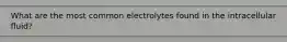 What are the most common electrolytes found in the intracellular fluid?