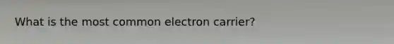 What is the most common electron carrier?