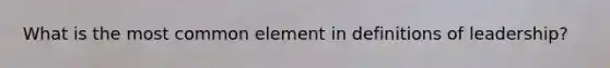 What is the most common element in definitions of leadership?