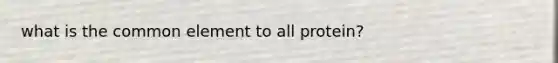 what is the common element to all protein?