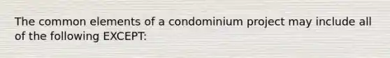 The common elements of a condominium project may include all of the following EXCEPT: