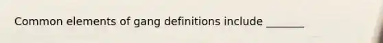 Common elements of gang definitions include _______