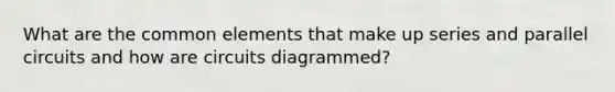 What are the common elements that make up series and parallel circuits and how are circuits diagrammed?