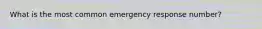 What is the most common emergency response number?