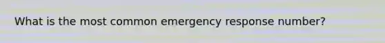 What is the most common emergency response number?