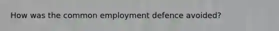 How was the common employment defence avoided?