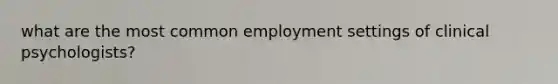 what are the most common employment settings of clinical psychologists?