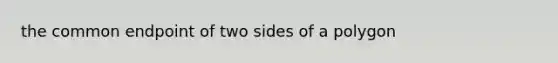 the common endpoint of two sides of a polygon