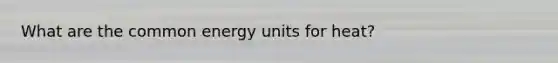 What are the common energy units for heat?