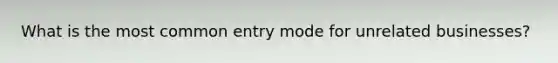 What is the most common entry mode for unrelated businesses?