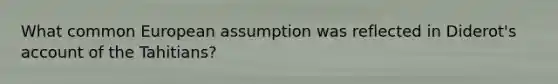 What common European assumption was reflected in Diderot's account of the Tahitians?