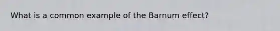 What is a common example of the Barnum effect?