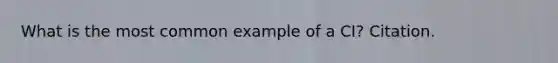 What is the most common example of a CI? Citation.