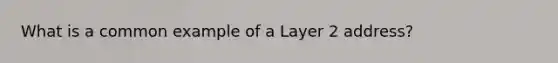 What is a common example of a Layer 2 address?