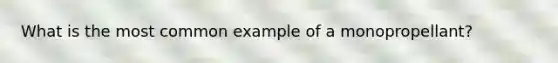 What is the most common example of a monopropellant?