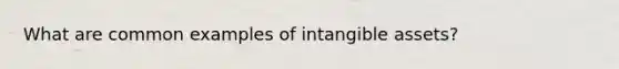 What are common examples of intangible assets?