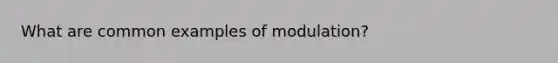 What are common examples of modulation?