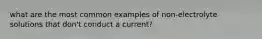 what are the most common examples of non-electrolyte solutions that don't conduct a current?