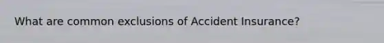 What are common exclusions of Accident Insurance?