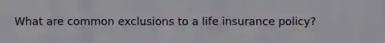 What are common exclusions to a life insurance policy?