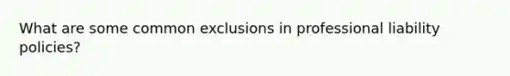 What are some common exclusions in professional liability policies?