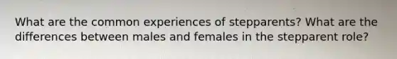 What are the common experiences of stepparents? What are the differences between males and females in the stepparent role?