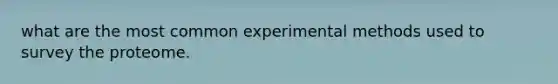 what are the most common experimental methods used to survey the proteome.