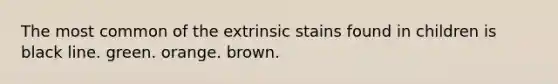 The most common of the extrinsic stains found in children is black line. green. orange. brown.