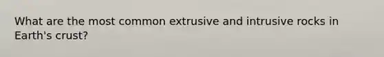 What are the most common extrusive and intrusive rocks in Earth's crust?