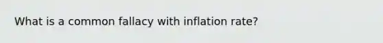 What is a common fallacy with inflation rate?