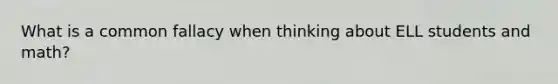 What is a common fallacy when thinking about ELL students and math?