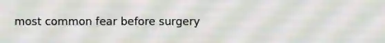 most common fear before surgery