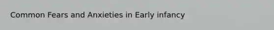 Common Fears and Anxieties in Early infancy