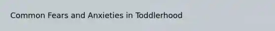 Common Fears and Anxieties in Toddlerhood